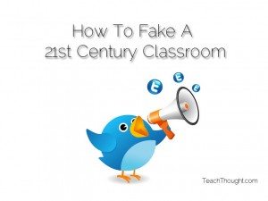 10 Ways To Fake A 21st Century Classroom