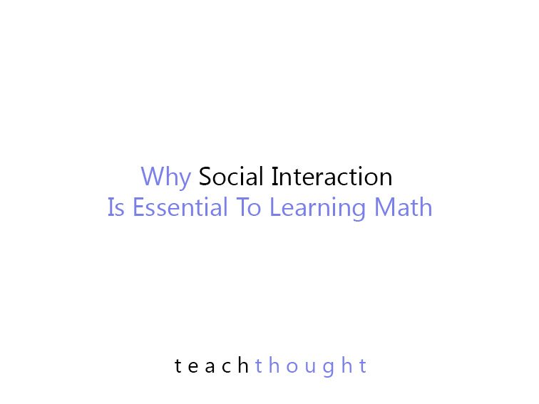 Why Social Interaction Is Essential To Learning Math