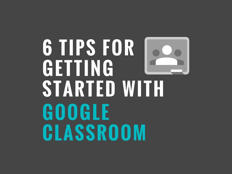 6 Tips For Getting Started With Google Classroom