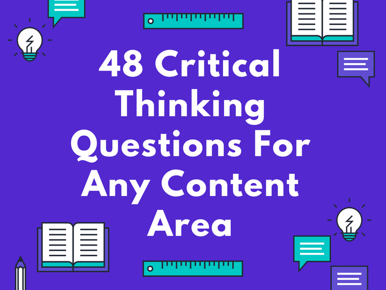 48 Critical Thinking Questions For Any Content Area -