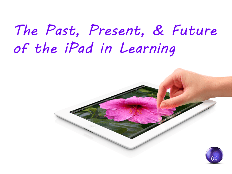 The Past, Present, And Future Of The iPad In Learning