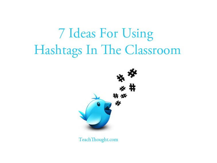 Twitter For Learning: 7 Ideas For Using Hashtags In The Classroom