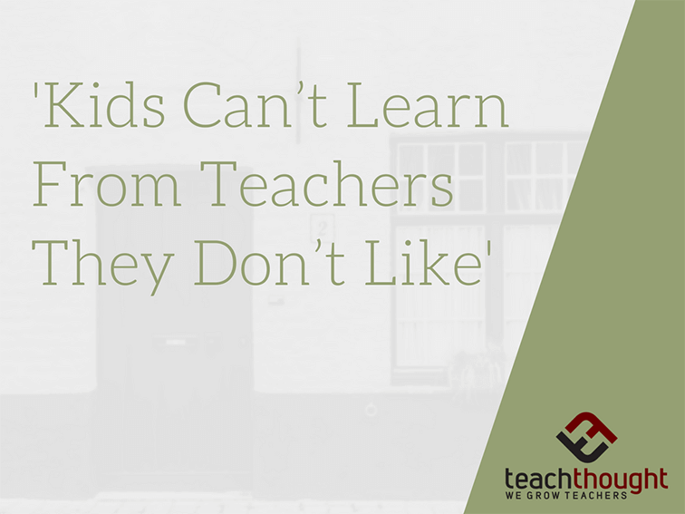"Kids Can't Learn From Teachers They Don't Like"