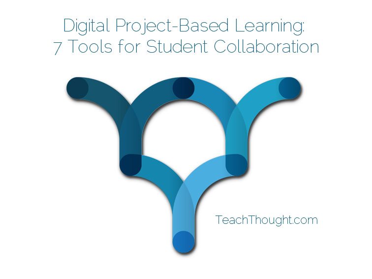 Digital Project-Based Learning: 7 Tools for Student Collaboration