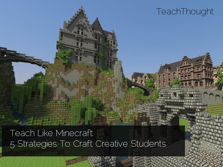 Teach Like Minecraft: 5 Strategies To Craft Creative Students