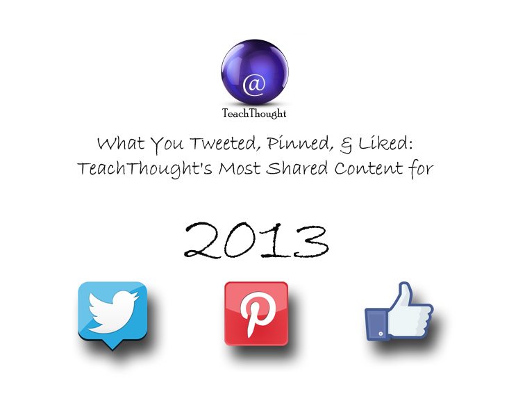 What You Tweeted, Pinned, & Liked: TeachThought’s Most Shared Content Of 2013