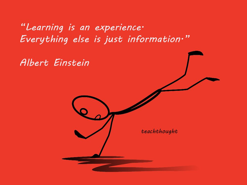 Learning is an experience. Everything else is just information.