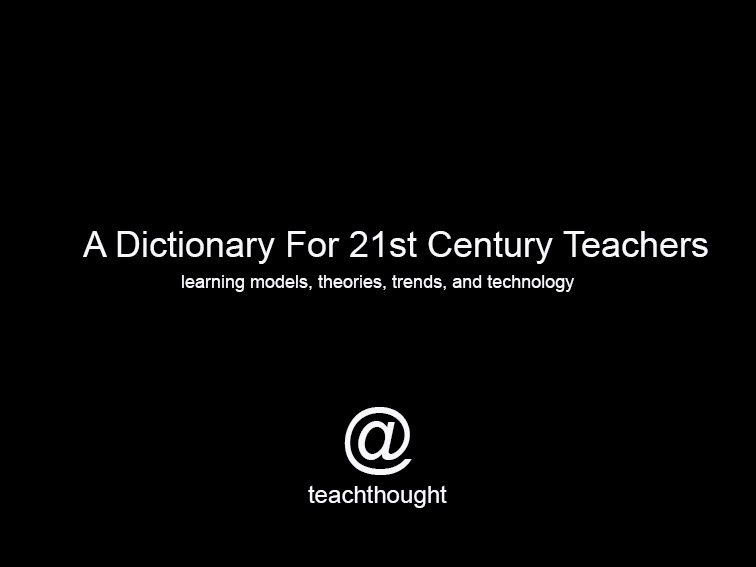 The TeachThought Dictionary: Learning Models & Technology