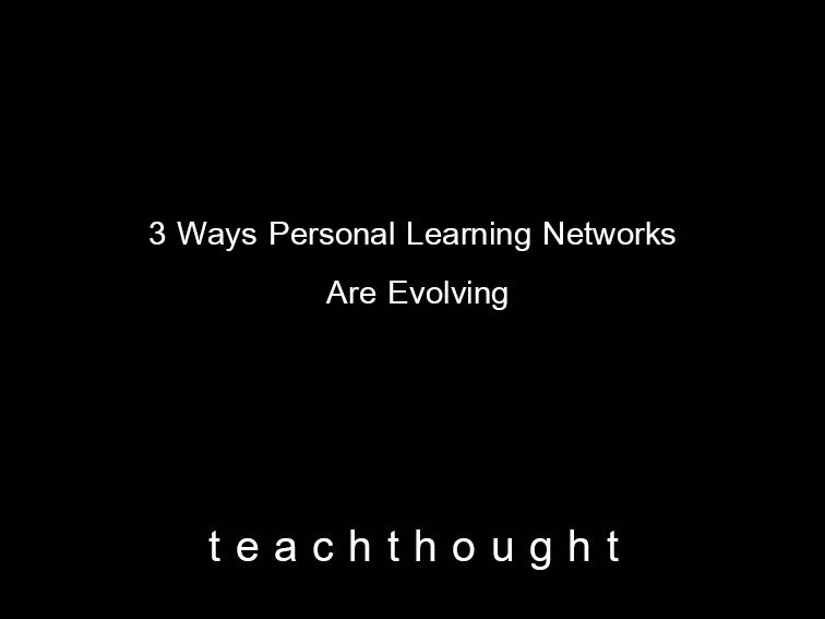 3 Ways Personal Learning Networks Are Evolving