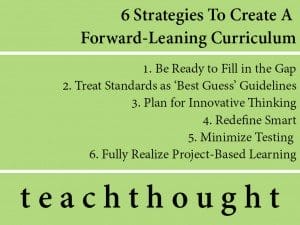 How To Create A Forward-Leaning Curriculum | TeachThought