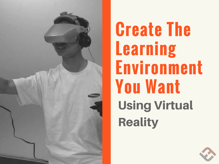Create The Learning Environment You Want Using Virtual Reality