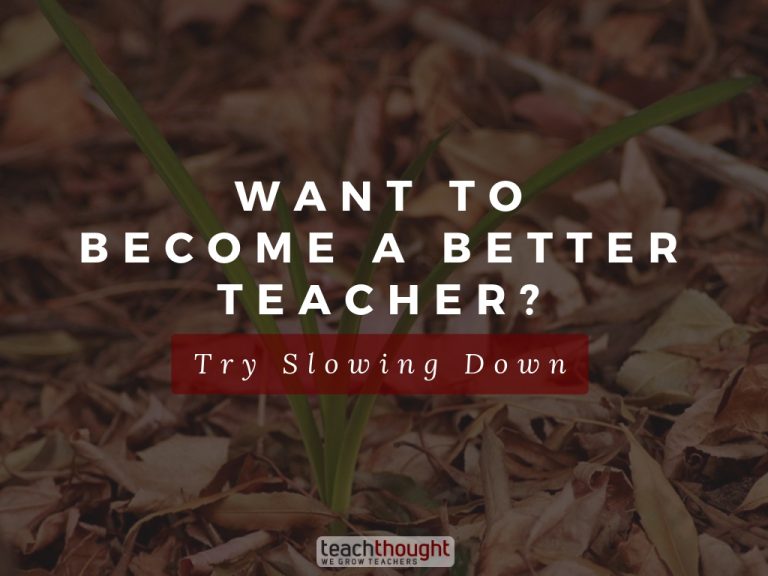 want to become a better teacher? try slowing down