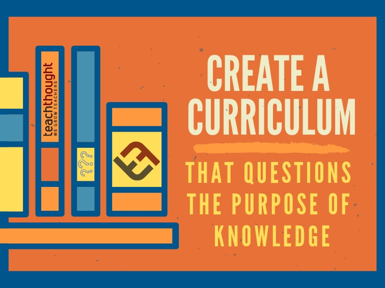 create a curriculum that questions the purpose of knowledge