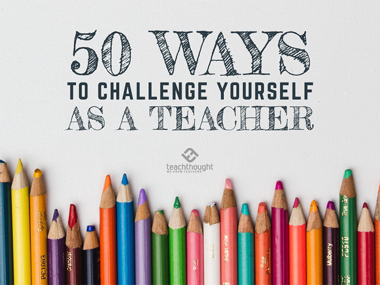 50 Ways To Challenge Yourself As A Teacher