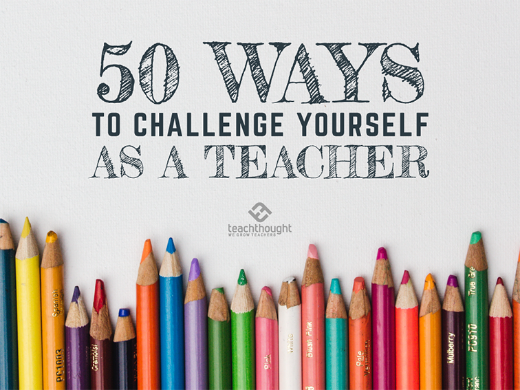 50 ways to challenge yourself as a teacher