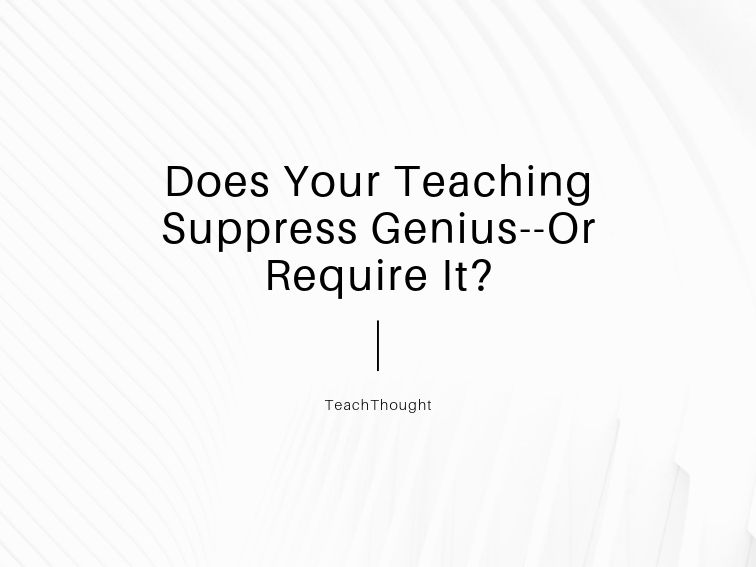 does your teaching require genius or suppress it