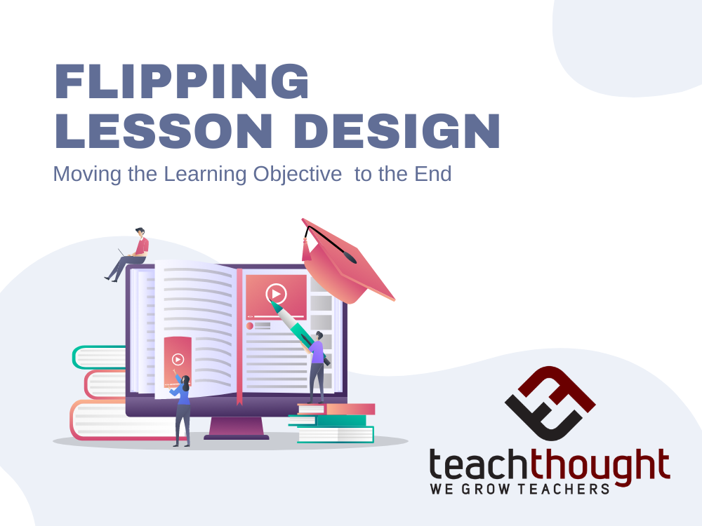 Flipping Lesson Design: Moving The Learning Objective To The End