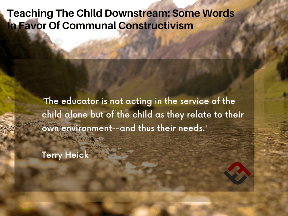 Teaching The Child Downstream: In Favor Of Communal Constructivism