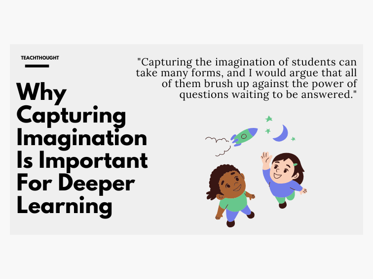 Why capturing imagination is important for deeper learning